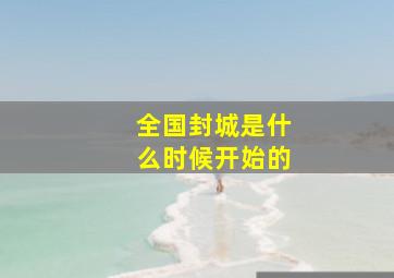 全国封城是什么时候开始的