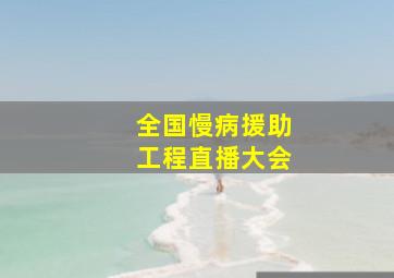 全国慢病援助工程直播大会