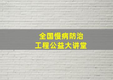 全国慢病防治工程公益大讲堂