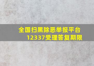 全国扫黑除恶举报平台12337受理答复期限