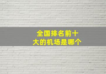 全国排名前十大的机场是哪个