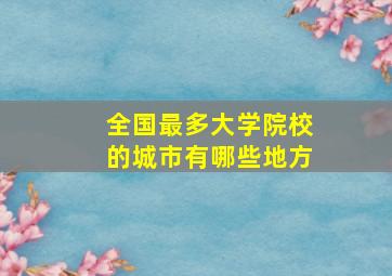 全国最多大学院校的城市有哪些地方