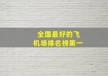 全国最好的飞机场排名榜第一