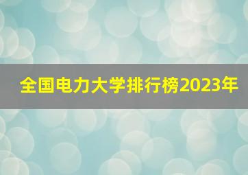 全国电力大学排行榜2023年