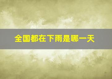 全国都在下雨是哪一天