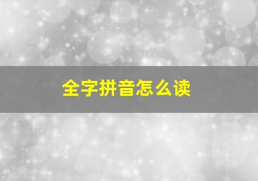 全字拼音怎么读