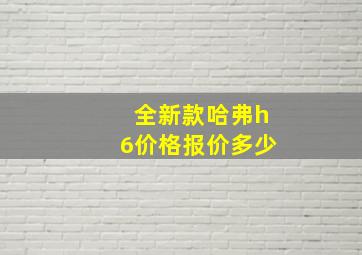 全新款哈弗h6价格报价多少