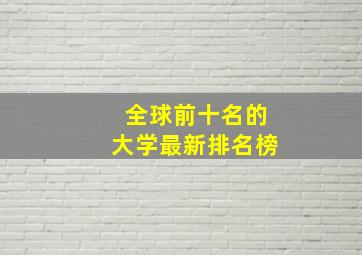 全球前十名的大学最新排名榜