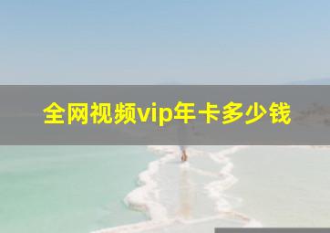 全网视频vip年卡多少钱