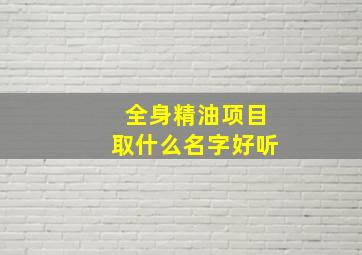 全身精油项目取什么名字好听