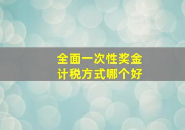 全面一次性奖金计税方式哪个好