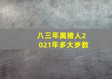 八三年属猪人2021年多大岁数