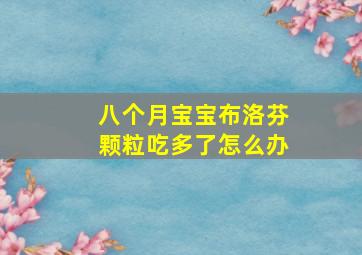 八个月宝宝布洛芬颗粒吃多了怎么办