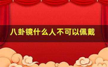 八卦镜什么人不可以佩戴