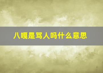 八嘎是骂人吗什么意思