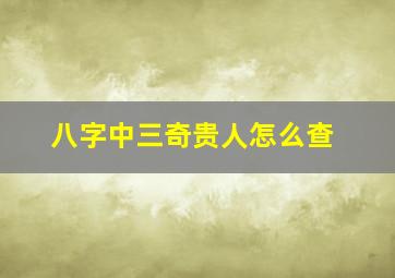 八字中三奇贵人怎么查