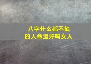 八字什么都不缺的人命运好吗女人