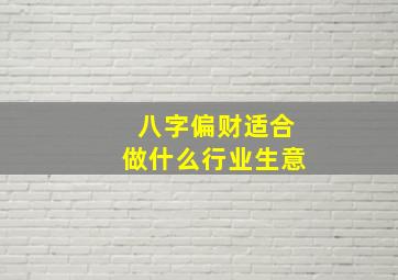 八字偏财适合做什么行业生意