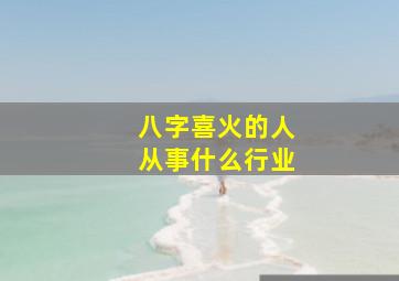 八字喜火的人从事什么行业