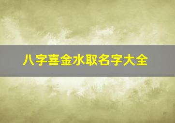 八字喜金水取名字大全