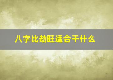 八字比劫旺适合干什么