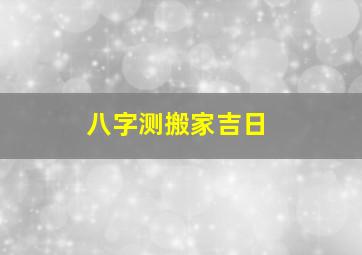 八字测搬家吉日