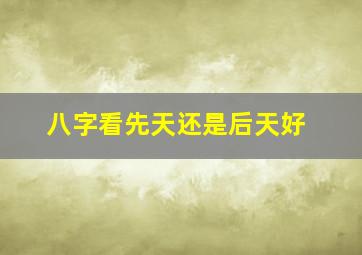 八字看先天还是后天好