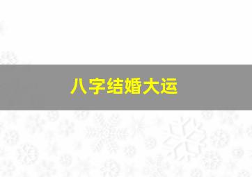 八字结婚大运