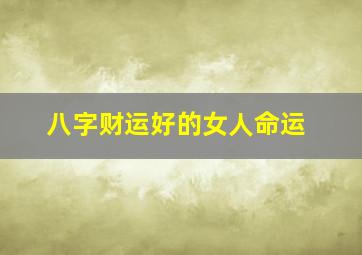 八字财运好的女人命运