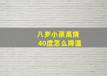 八岁小孩高烧40度怎么降温