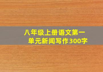 八年级上册语文第一单元新闻写作300字