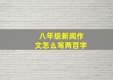 八年级新闻作文怎么写两百字