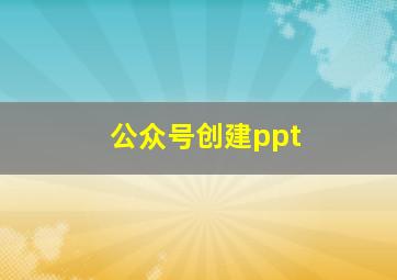 公众号创建ppt