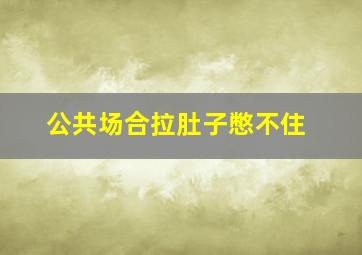 公共场合拉肚子憋不住