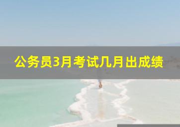 公务员3月考试几月出成绩