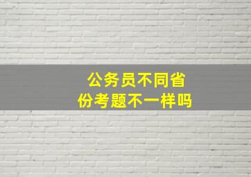 公务员不同省份考题不一样吗