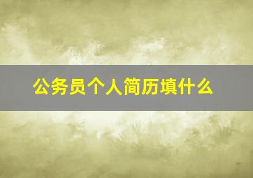 公务员个人简历填什么