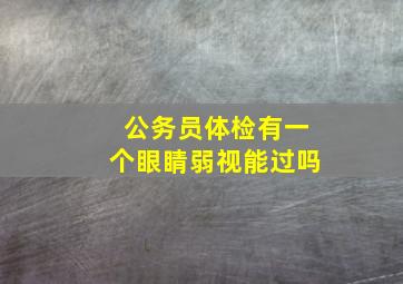 公务员体检有一个眼睛弱视能过吗