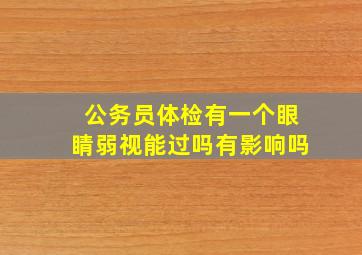 公务员体检有一个眼睛弱视能过吗有影响吗