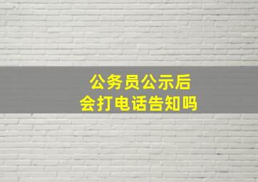 公务员公示后会打电话告知吗