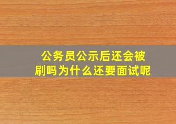 公务员公示后还会被刷吗为什么还要面试呢