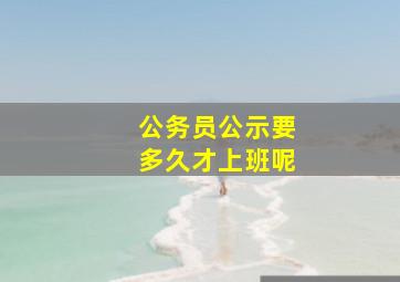 公务员公示要多久才上班呢