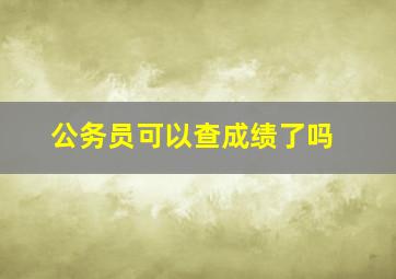 公务员可以查成绩了吗