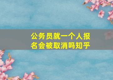 公务员就一个人报名会被取消吗知乎