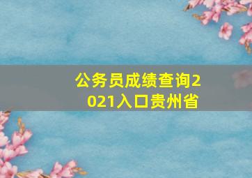 公务员成绩查询2021入口贵州省