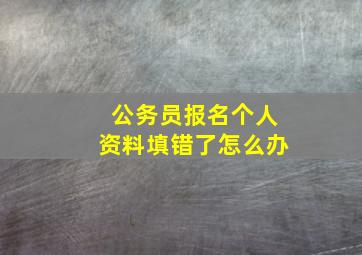 公务员报名个人资料填错了怎么办