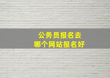 公务员报名去哪个网站报名好