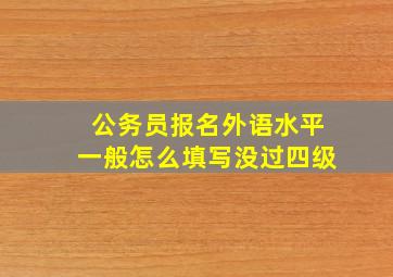 公务员报名外语水平一般怎么填写没过四级