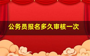 公务员报名多久审核一次