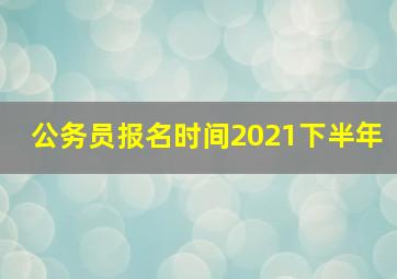 公务员报名时间2021下半年